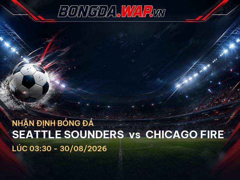 Bongdawap nhận định trận Seattle Sounders vs Chicago Fire Bongdawap nhận định trận Seattle Sounders vs Chicago Fire