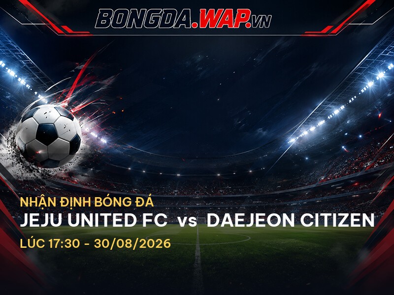 Bongdawap nhận định: Jeju United FC vs Daejeon Citizen
