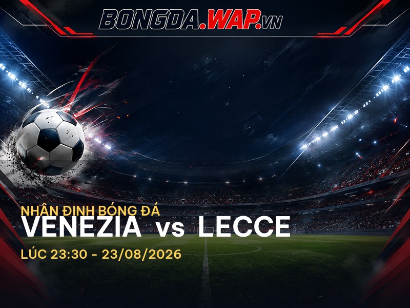 Nhận định bóng đá trước trận Venezia vs Lecce tại Serie A