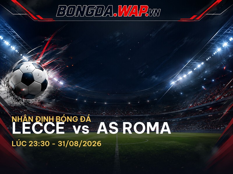Bongdawap nhận định: Lecce vs AS Roma - Cuộc chiến không thể xem nhẹ