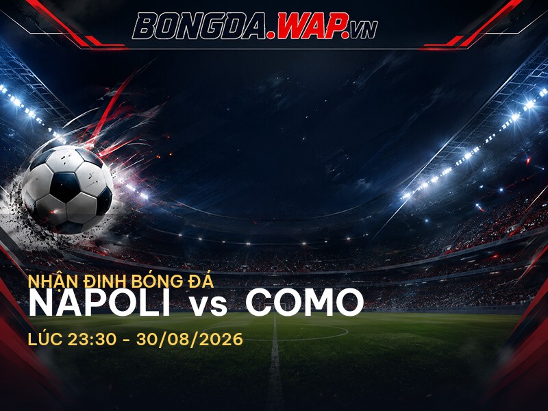 Bongdawap nhận định Napoli vs Como: Trận đấu quyết liệt tại Serie A