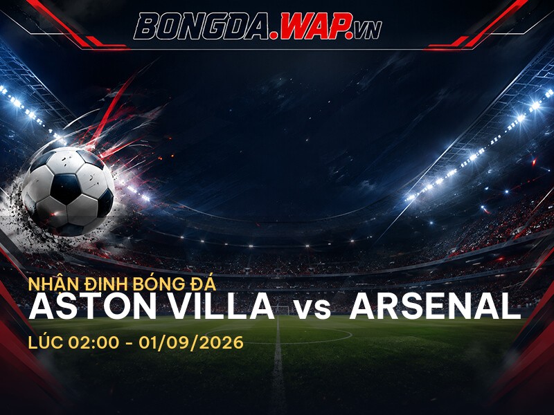 Bongdawap nhận định: Aston Villa vs Arsenal – Cuộc chiến cân tài cân sức