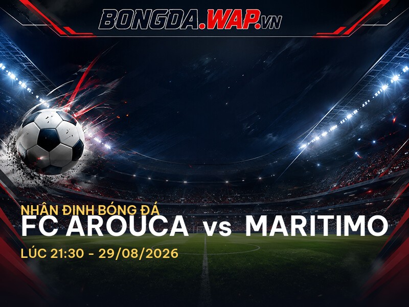Bongdawap nhận định: FC Arouca vs Maritimo – Cuộc chiến không thể xem nhẹ
