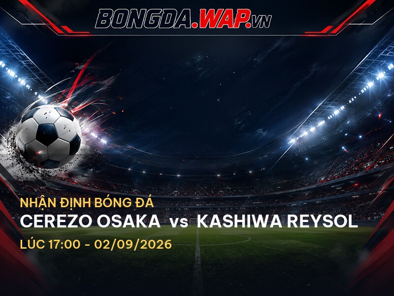 Bongdawap nhận định trận đấu Cerezo Osaka vs Kashiwa Reysol